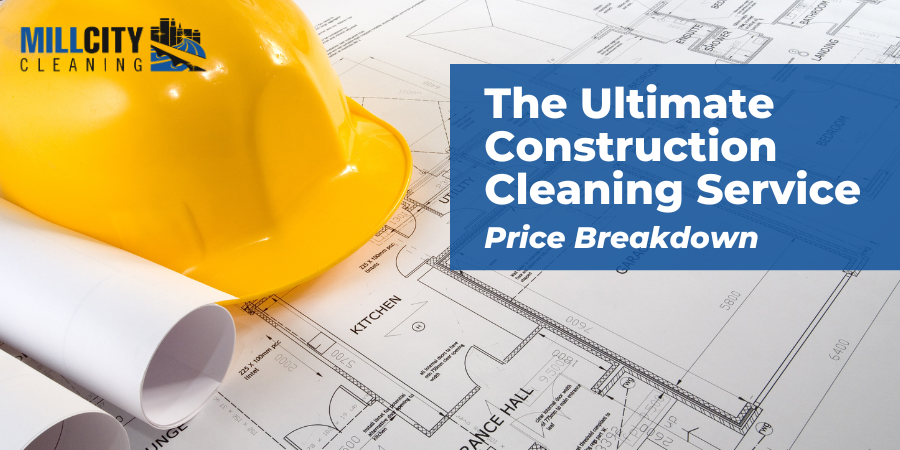The Ultimate Construction Cleaning Services Prices Breakdown 10 Construction Cleaning Services Prices